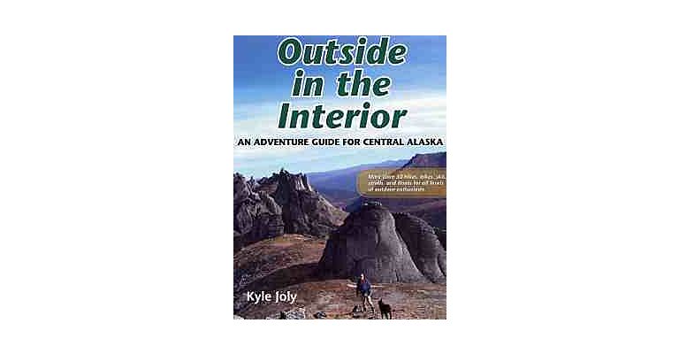 Outside in the Interior / An Adventure Guide for Central Alaska