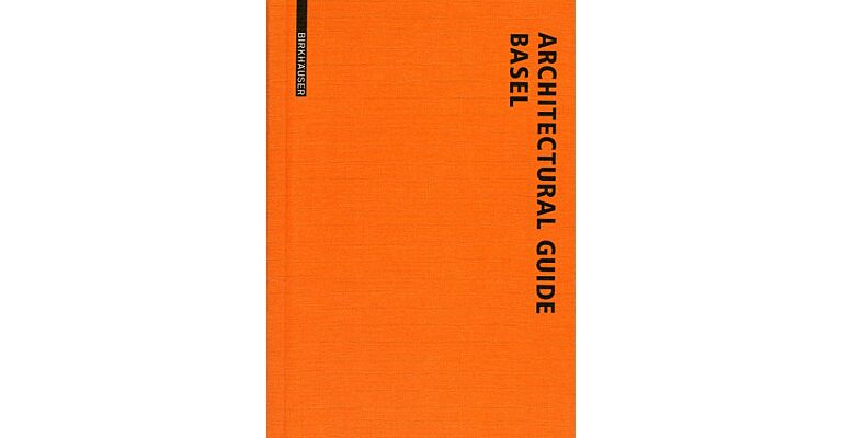 Architectural Guide Basel, New Buildings in the Trinational City since 1980 (fourth edition)