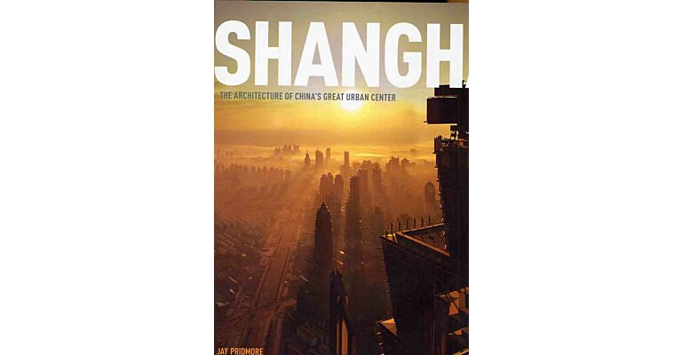 Shanghai : The Architecture of China's Great Urban Center