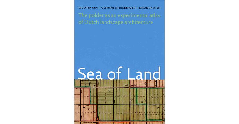 Sea of Land - The polder as an atlas of Dutch landscape architecture