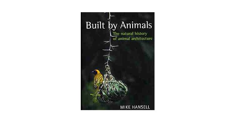 Built by Animals : The Natural History of Animal Architecture