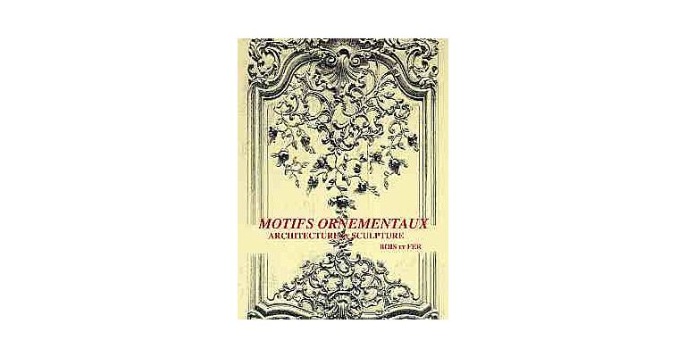 Motifs Ornementaux. Architecture et Sculpture - Bois et Fer