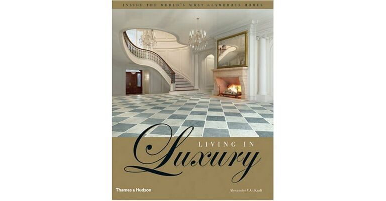 Living in Luxury. Inside the World's Most Glamorous Homes