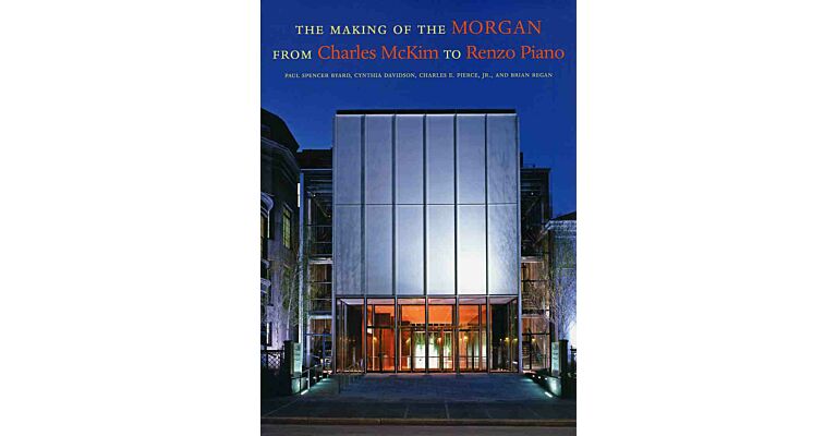 The Making of the Morgan from Charles McKim to Renzo Piano
