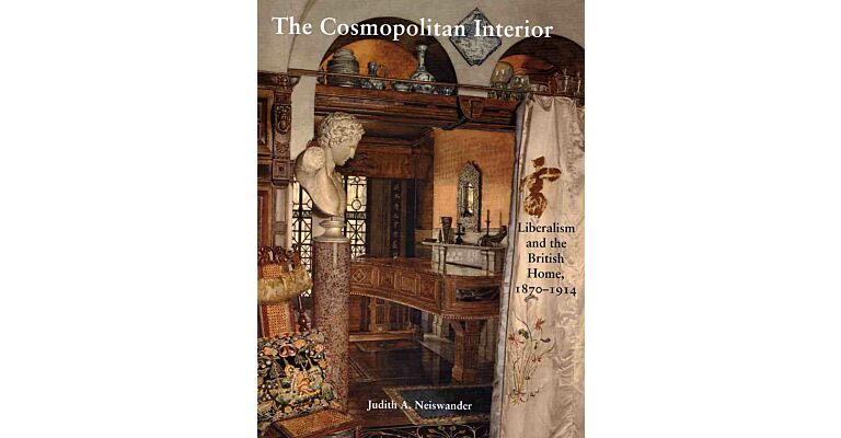 The Cosmopolitan Interior - Liberalism and the British Home 1870-1914