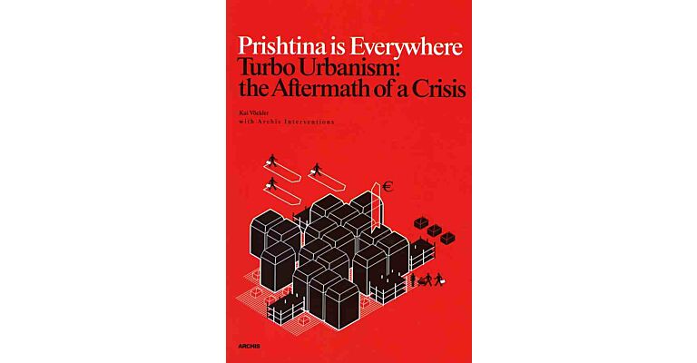 Prishtina is Everywhere - Turbo Urbanism: the Aftermath of a Crisis