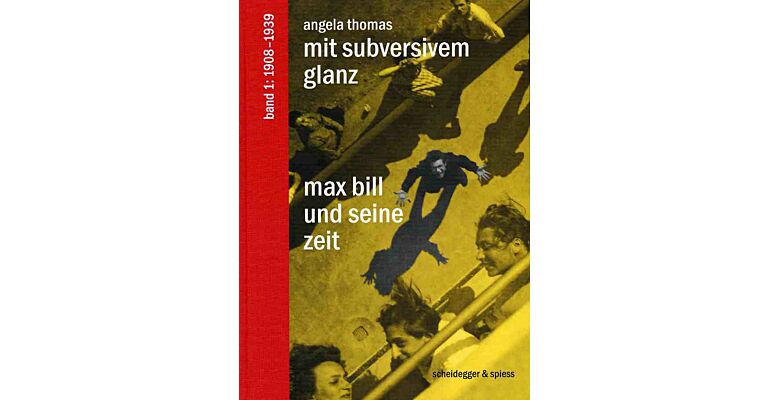 Max Bill und seine Zeit - Mit subversiven Glanz, Band 1: 1908-1939
