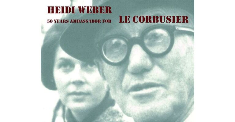 Heidi Weber - 50 years ambassador for Le Corbusier 1958-2008
