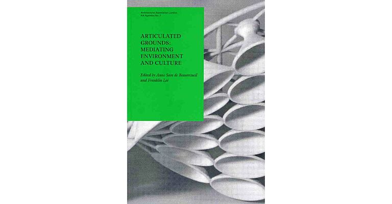 Articulated grounds: Mediating Environment and Culture. AA Agendas  No. 7