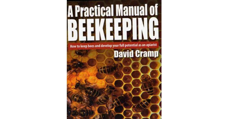 A Practical Manual of Beekeeping - How to Keep Bees and Develop Your Full Potential as an Apiarist
