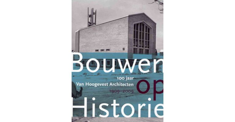 Bouwen op Historie - 100 jaar Van Hoogevest Architecten 1909-2009