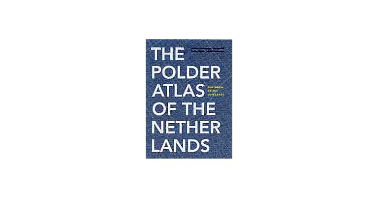 The Polder Atlas of the Netherlands : Pantheon of the Low Lands