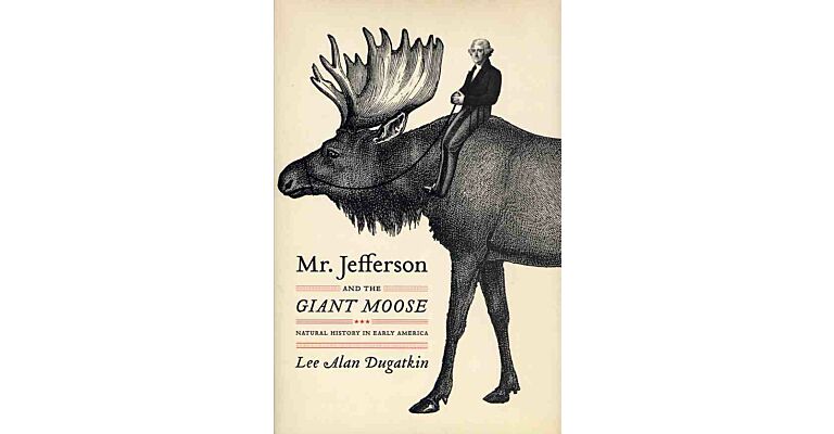 Mr. Jefferson and the Giant Moose - Natural History in Early America