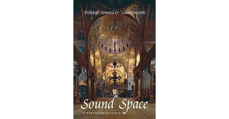 Sound and Space in Renaissance Venice : Architecture, Music, Acoustics