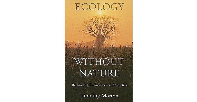 Ecology without Nature. Rethinking Environmental Aesthetics