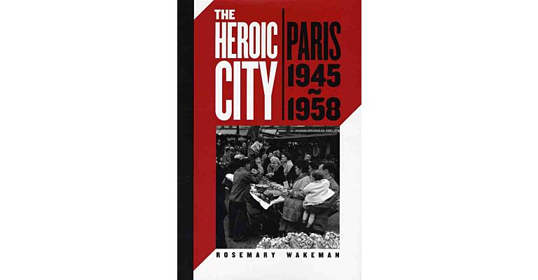 The Heroic City - Paris 1945-1958