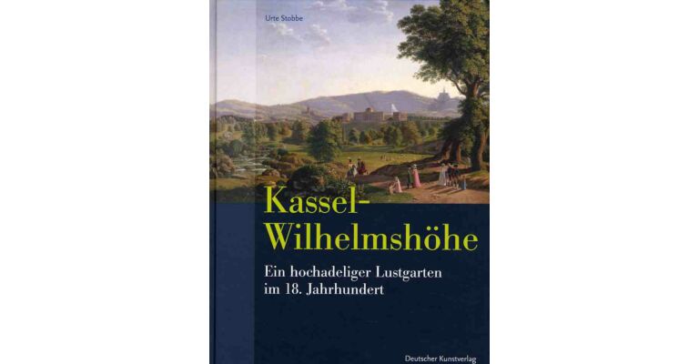 Kassel-Wilhelmshöhe. Ein hochadeliger Lustgarten im 18. Jahrhundert