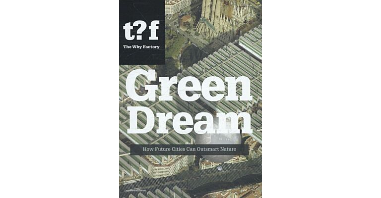 t?f  - The Green Dream - How Future Cities Can Outsmart Nature