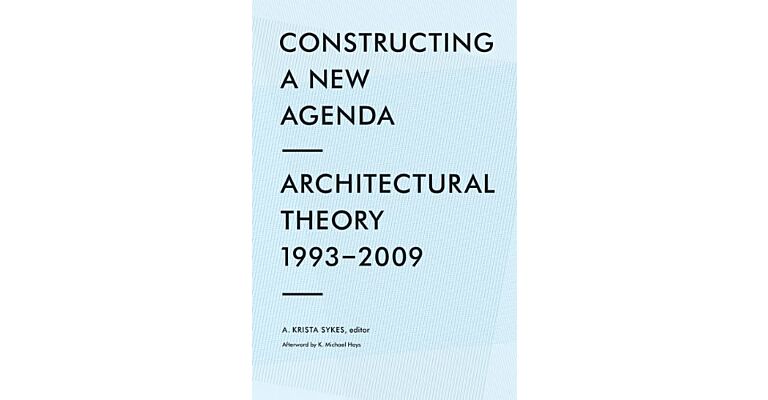 Constructing a New Agenda. Architectural Theory 1993-2009