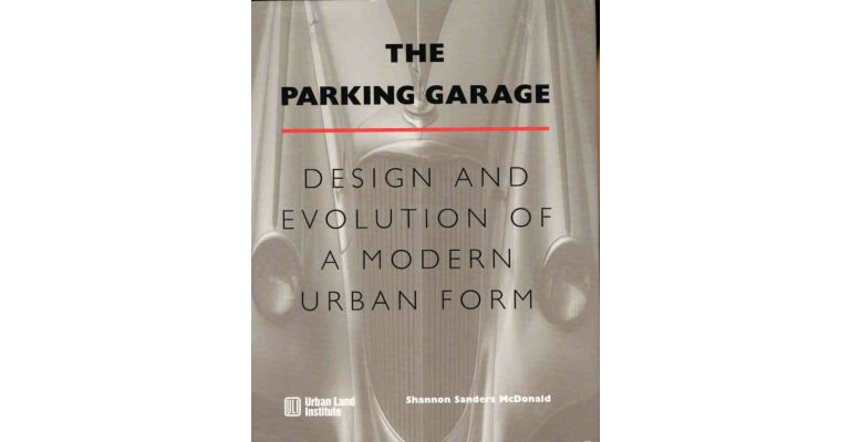The Parking Garage. Design and Evolution of a Modern Urban Form