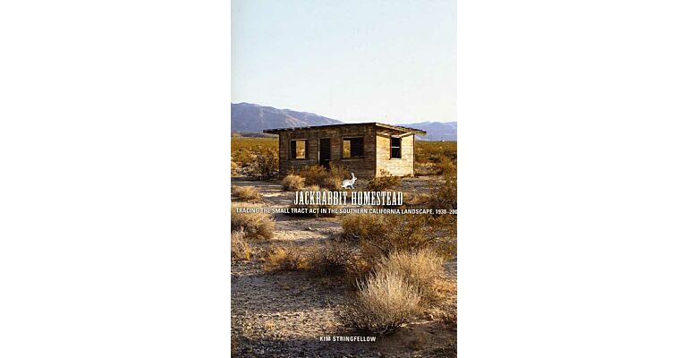Jackrabbit Homestead : Tracing the Small Tract Act in the Southern California Landscape, 1938-2008