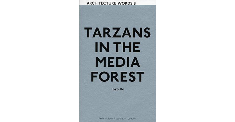 Architecture Words 08 - Tarzans in the media forest & other essays