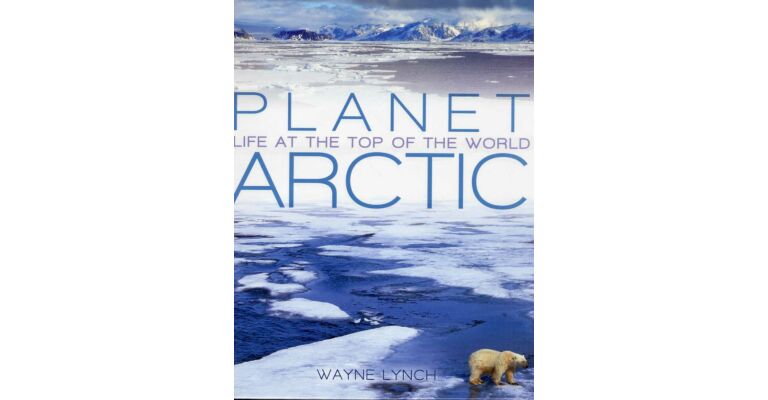 Planet Arctic : Life at the top of the world