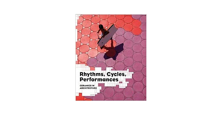 Rhythms, Cycles, Performances - Ceramics in Architecture