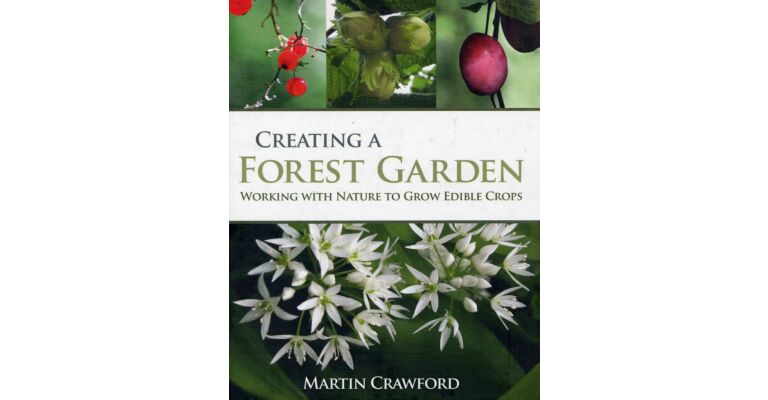 Creating a Forest Garden : Working with Nature to grow Edible Crops