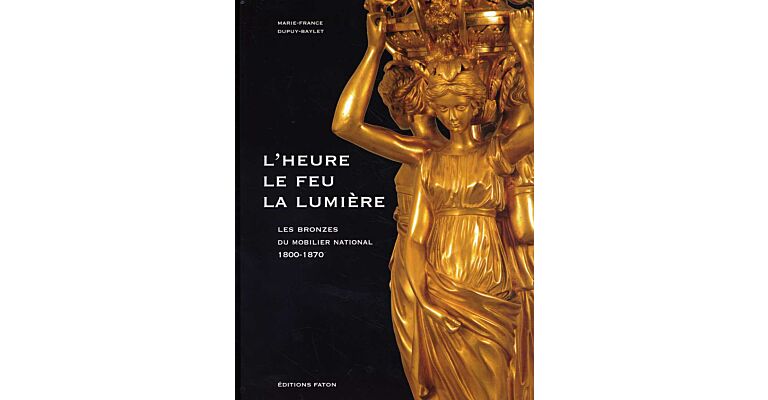 L'heure le feu la lumière: Les Bronzes du mobilier national 1800-1870