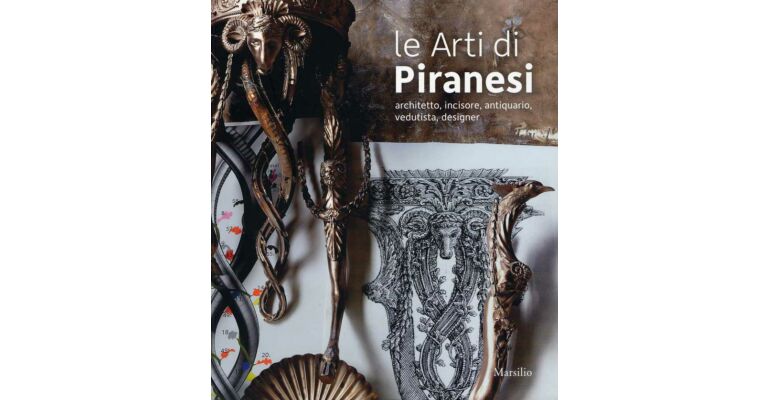 Le arti di Piranesi. Architetto, incisore, antiquario, vedutista, designer