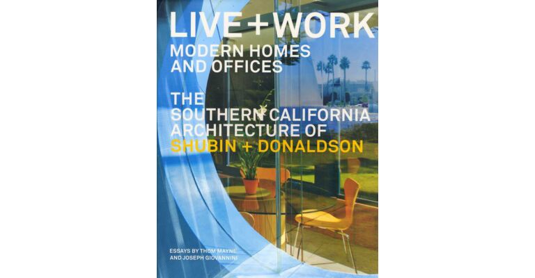 Live + Work - Modern Homes and Offices: The Southern California Architecture of Shubin + Donaldson 