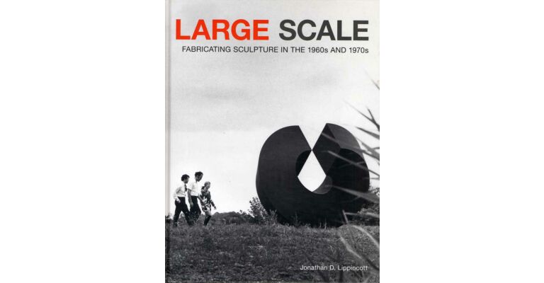 Large Scale - Fabricating Sculpture in the 1960s and 1970s