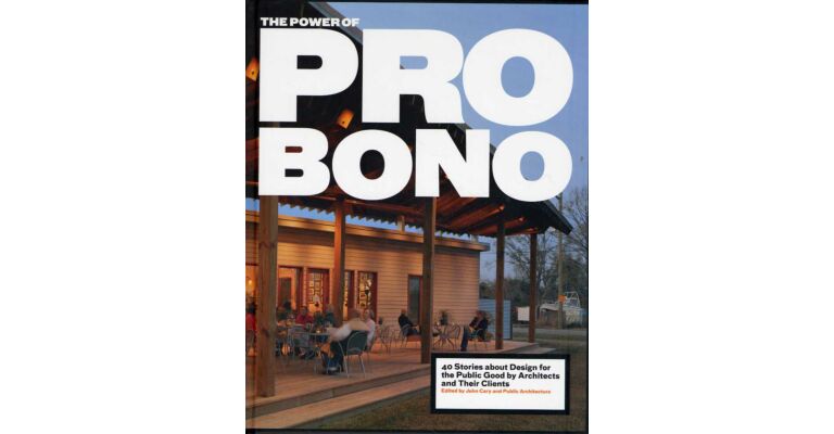 The Power of Pro Bono - 40 Stories about Design fotr the Public Good by Architects and their Clients