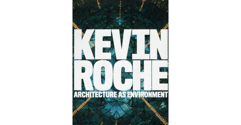 Kevin Roche - Architecture as Environment