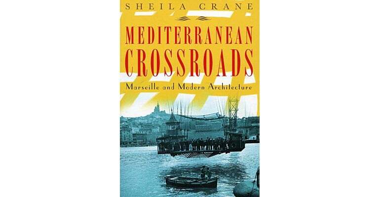 Mediterranean Crossroads - Marseille and Modern Architecture