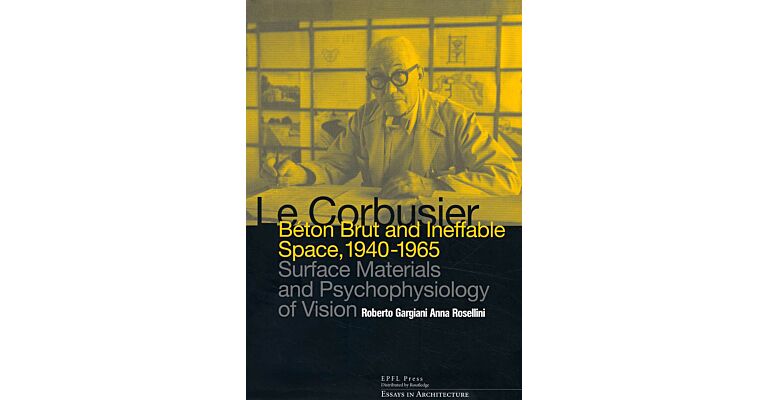 Le Corbusier - Béton Brut and Ineffable Space 1940-1965