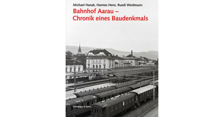 Bahnhof Aarau - Chronik eines Baudenkmals