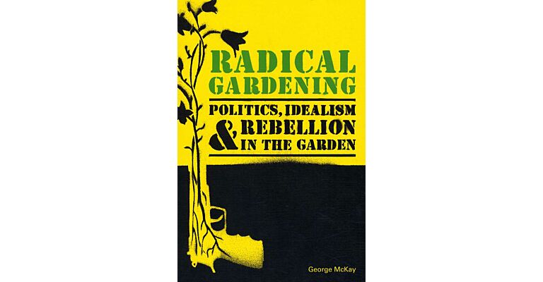 Radical Gardening, Politics, Idealism & Rebellion in the Garden