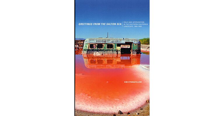 Greetings from the Salton Sea: Folly and intervention in the Southern California Landscape 1905-2005