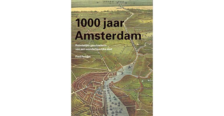 1000 jaar Amsterdam - Ruimtelijke geschiedenis van een wonderbaarlijke stad