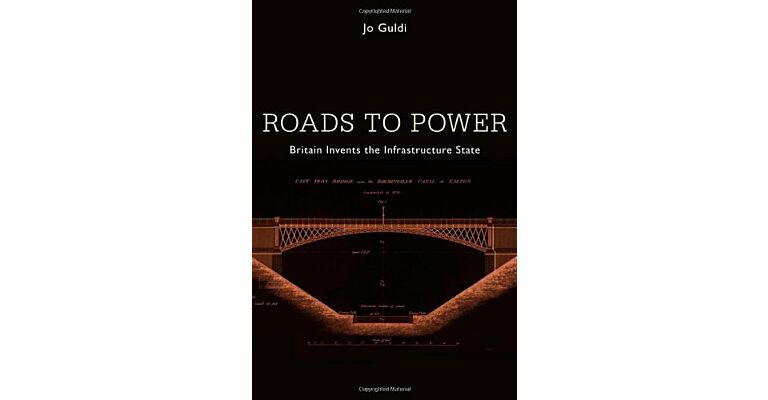 Roads to Power. Britain Invents the Infrastructure State