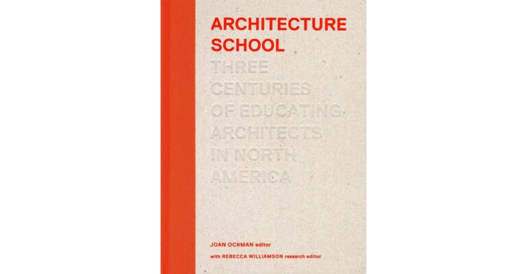 Architecture School - Three Centuries of Educating Architects in North America