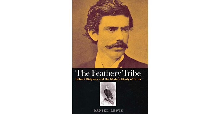 The Feathery Tribe : Robert Ridgway and the Modern Study of Birds