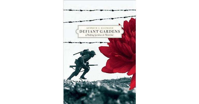Defiant Gardens - Making Gardens in Wartime