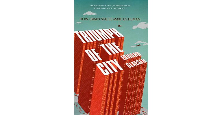 Triumph of the City - How Urban Spaces make us Human (paperback)