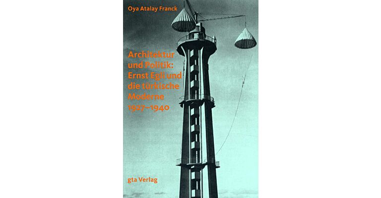 Architektur und Politik : Ernst Egli und die türkische Moderne 1927-1940