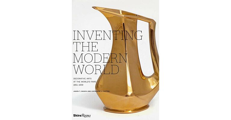 Inventing the Modern World - Decorative Arts at the World's Fairs 1851-1939