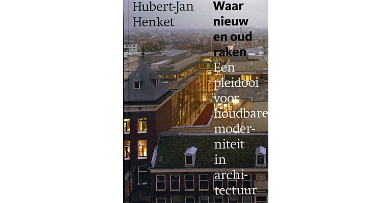 Waar nieuw en oud raken - Een pleidooi voor houdbare moderniteit in architectuur