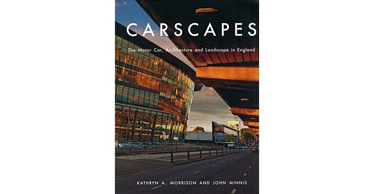 Carscapes. The Motor Car, Architecture and Landscape in England